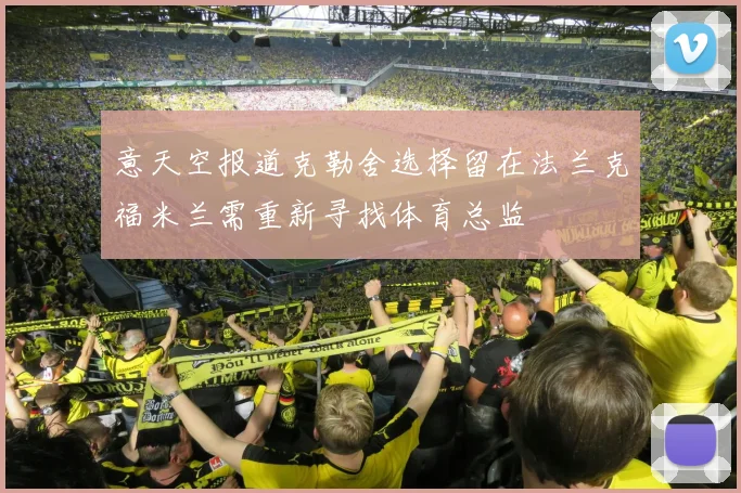 意天空报道克勒舍选择留在法兰克福米兰需重新寻找体育总监