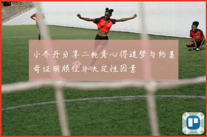 小乔丹分享二轮秀心得追梦与约基奇证明顺位非决定性因素